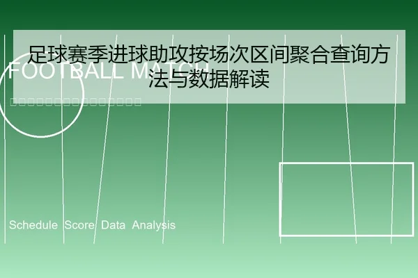 足球赛季进球助攻按场次区间聚合查询方法与数据解读 - leyu